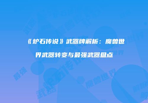 《炉石传说》武器牌解析：魔兽世界武器转变与最强武器盘点