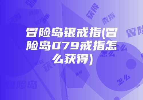 冒险岛银戒指(冒险岛079戒指怎么获得)