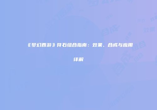 《梦幻西游》符石组合指南：效果、合成与应用详解