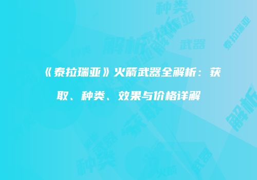 《泰拉瑞亚》火箭武器全解析：获取、种类、效果与价格详解