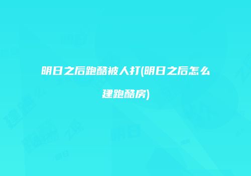 明日之后跑酷被人打(明日之后怎么建跑酷房)