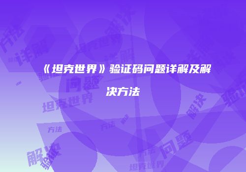 《坦克世界》验证码问题详解及解决方法