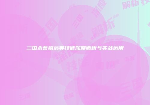 三国杀曹植落英技能深度解析与实战运用