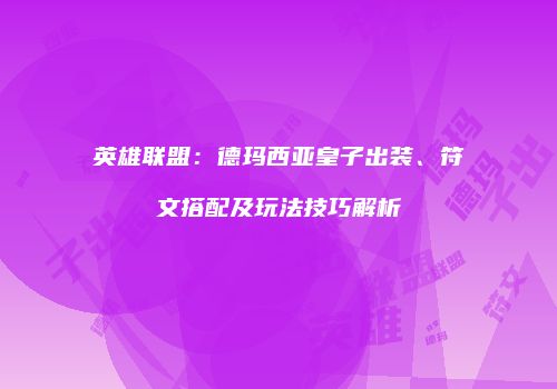 英雄联盟：德玛西亚皇子出装、符文搭配及玩法技巧解析