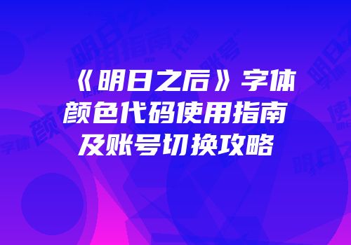 《明日之后》字体颜色代码使用指南及账号切换攻略