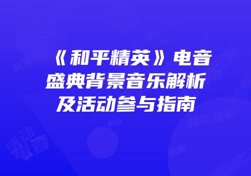 《和平精英》电音盛典背景音乐解析及活动参与指南