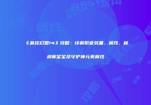 《最终幻想14》攻略：详解职业装备、属性、秘术师宝宝及守护神元素属性