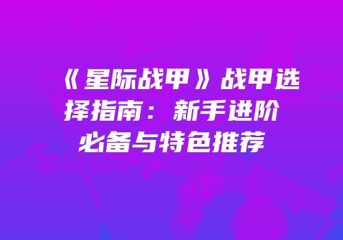《星际战甲》战甲选择指南：新手进阶必备与特色推荐