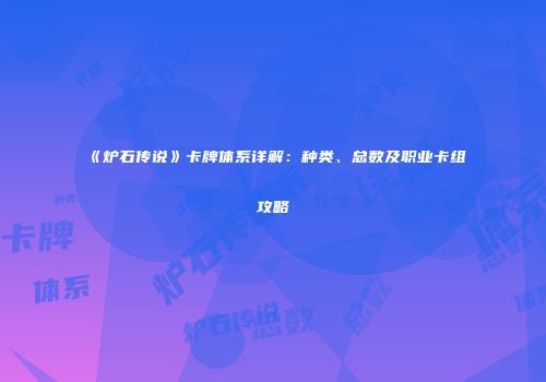《炉石传说》卡牌体系详解：种类、总数及职业卡组攻略