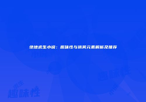 绝地求生小说：趣味性与搞笑元素解析及推荐