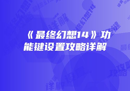 《最终幻想14》功能键设置攻略详解