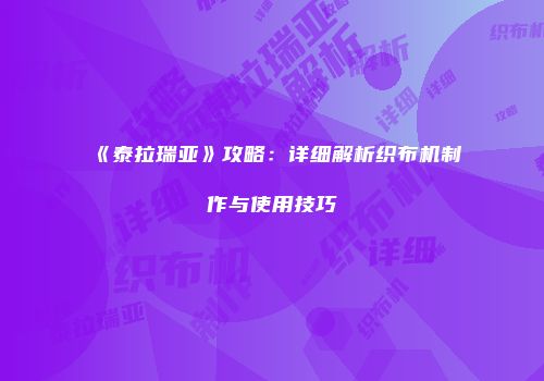 《泰拉瑞亚》攻略：详细解析织布机制作与使用技巧