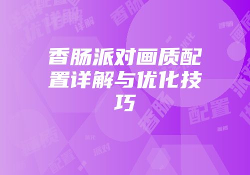 香肠派对画质配置详解与优化技巧