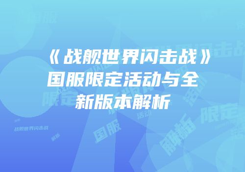 《战舰世界闪击战》国服限定活动与全新版本解析