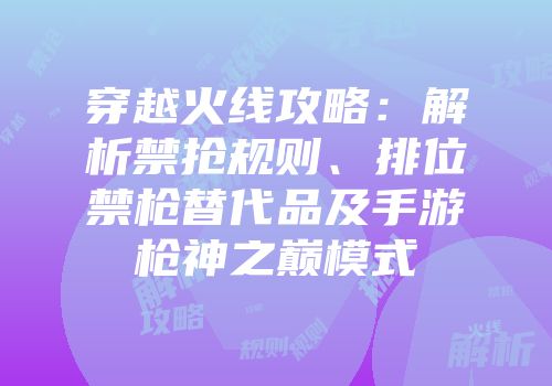 穿越火线攻略：解析禁抢规则、排位禁枪替代品及手游枪神之巅模式