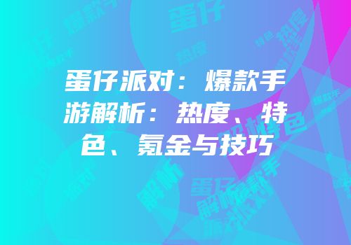 蛋仔派对：爆款手游解析：热度、特色、氪金与技巧