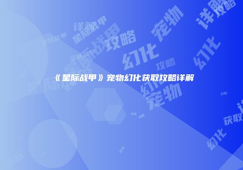 《星际战甲》宠物幻化获取攻略详解