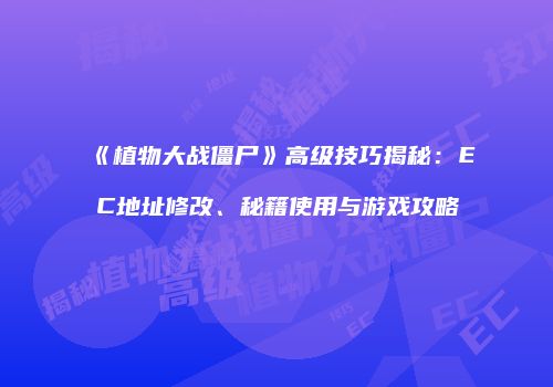 《植物大战僵尸》高级技巧揭秘：EC地址修改、秘籍使用与游戏攻略