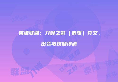 英雄联盟：刀锋之影（泰隆）符文、出装与技能详解