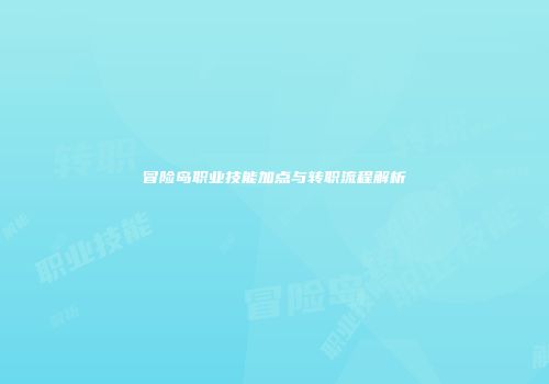 冒险岛职业技能加点与转职流程解析