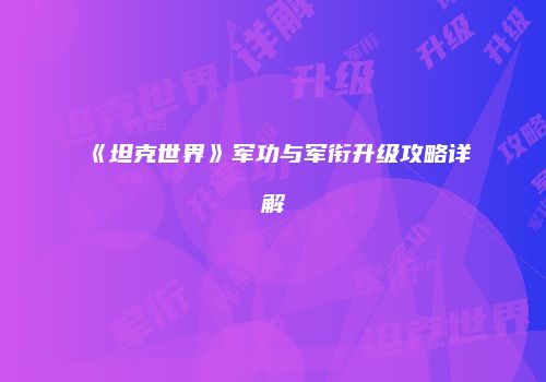 《坦克世界》军功与军衔升级攻略详解