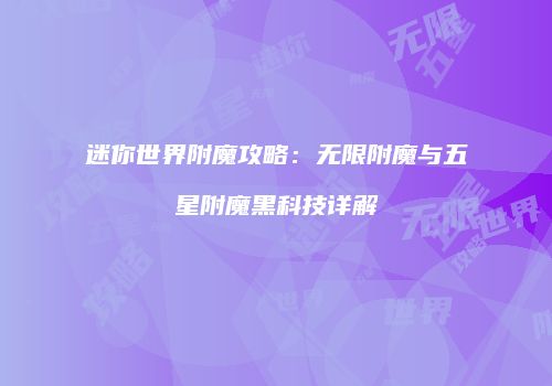 迷你世界附魔攻略：无限附魔与五星附魔黑科技详解