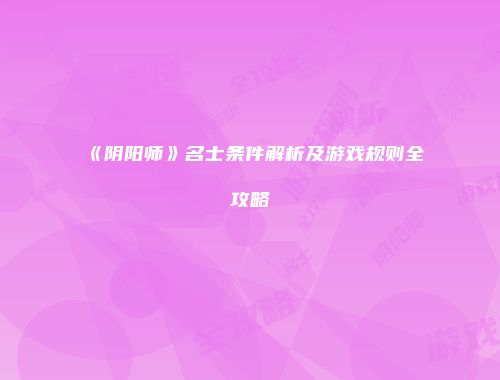 《阴阳师》名士条件解析及游戏规则全攻略