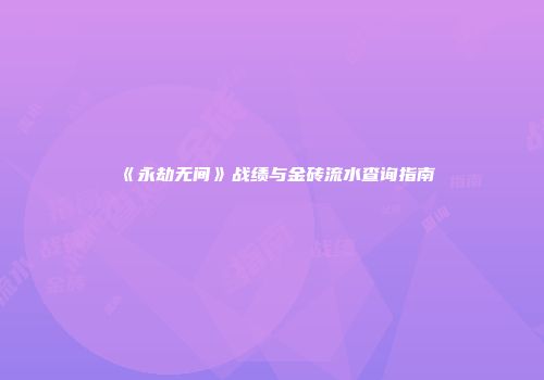 《永劫无间》战绩与金砖流水查询指南