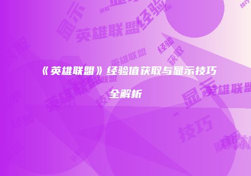《英雄联盟》经验值获取与显示技巧全解析