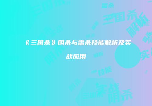 《三国杀》阴杀与雷杀技能解析及实战应用
