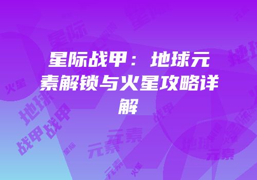 星际战甲：地球元素解锁与火星攻略详解