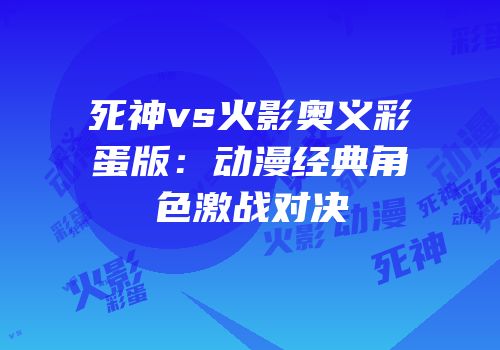 死神vs火影奥义彩蛋版：动漫经典角色激战对决