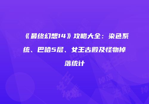 《最终幻想14》攻略大全：染色系统、巴哈5层、女王古殿及怪物掉落统计
