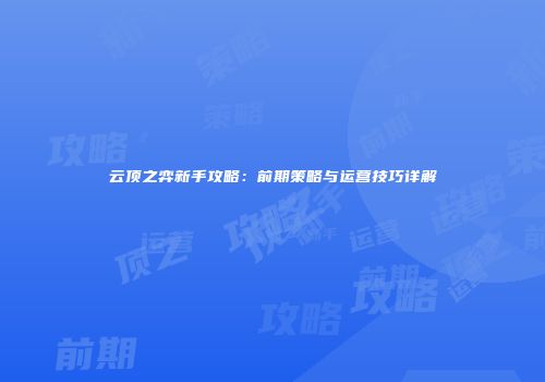 云顶之弈新手攻略：前期策略与运营技巧详解