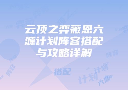 云顶之弈薇恩六源计划阵容搭配与攻略详解