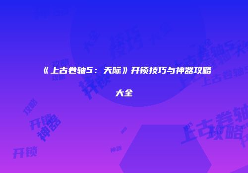 《上古卷轴5：天际》开锁技巧与神器攻略大全