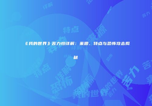 《我的世界》苦力怕详解：来源、特点与恐怖攻击揭秘
