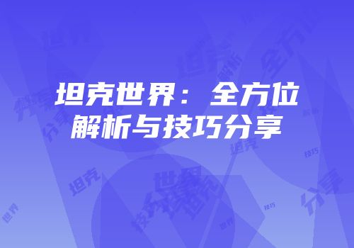 坦克世界：全方位解析与技巧分享