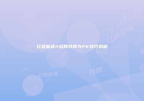 红色警戒2战网共辉与PK技巧揭秘