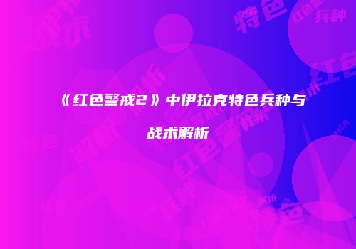 《红色警戒2》中伊拉克特色兵种与战术解析