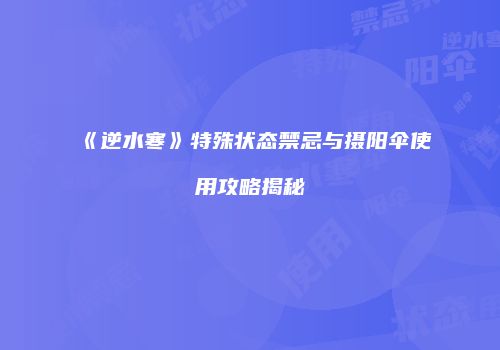 《逆水寒》特殊状态禁忌与摄阳伞使用攻略揭秘