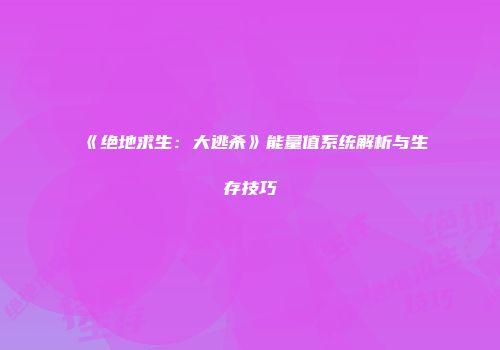 《绝地求生：大逃杀》能量值系统解析与生存技巧