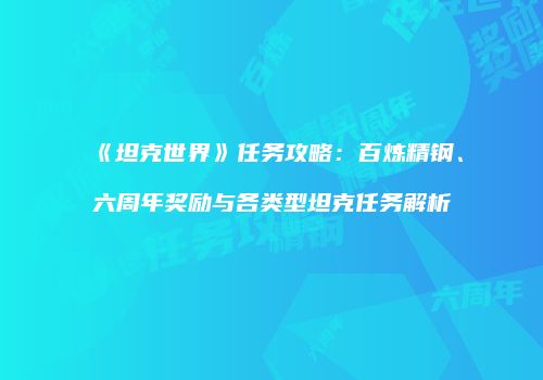 《坦克世界》任务攻略：百炼精钢、六周年奖励与各类型坦克任务解析