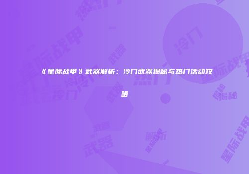 《星际战甲》武器解析：冷门武器揭秘与热门活动攻略