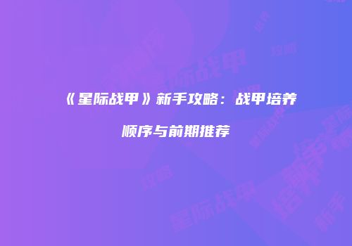 《星际战甲》新手攻略：战甲培养顺序与前期推荐