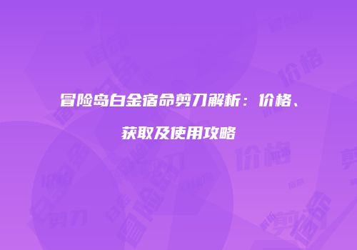 冒险岛白金宿命剪刀解析：价格、获取及使用攻略