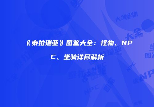 《泰拉瑞亚》图鉴大全：怪物、NPC、坐骑详尽解析