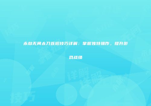 永劫无间太刀连招技巧详解：掌握独特操作，提升游戏战绩