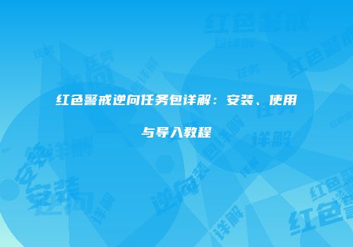 红色警戒逆向任务包详解：安装、使用与导入教程