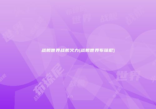 战舰世界战舰火力(战舰世界布琼尼)